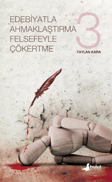 EDEBİYATLA AHMAKLAŞTIRMA FELSEFEYLE ÇÖKERTME (3.CİLT)