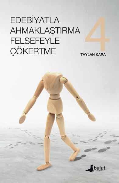 EDEBİYATLA AHMAKLAŞTIRMA FELSEFEYLE ÇÖKERTME (4.CİLT)